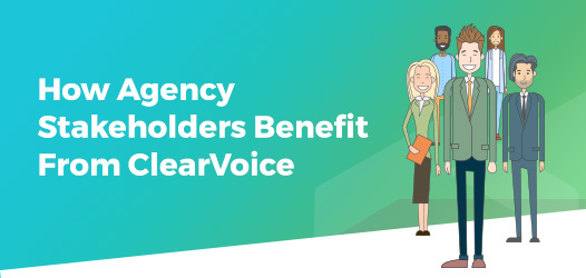 How Agency Stakeholders Benefit with ClearVoice